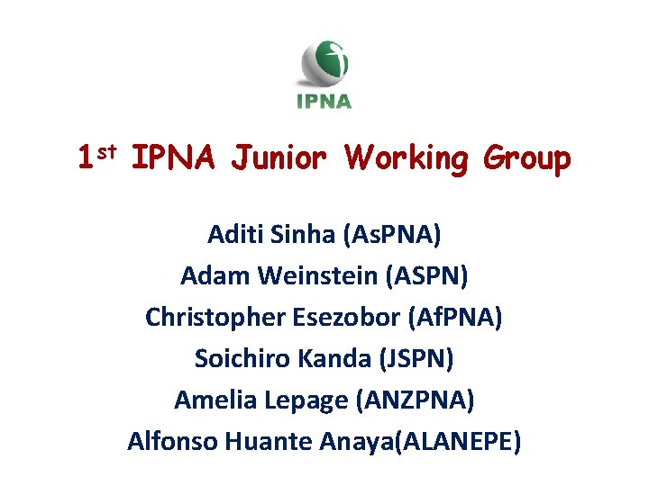 1 st IPNA Junior Working Group Aditi Sinha (As. PNA) Adam Weinstein (ASPN) Christopher