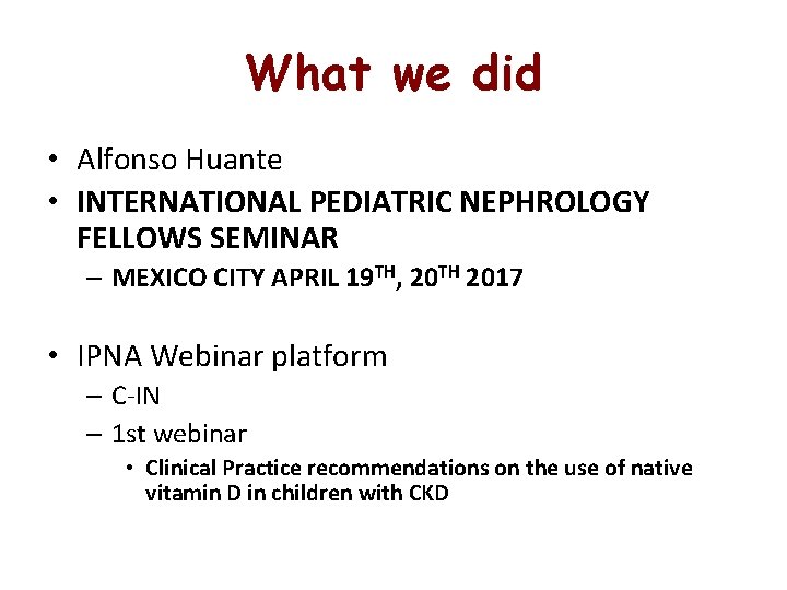 What we did • Alfonso Huante • INTERNATIONAL PEDIATRIC NEPHROLOGY FELLOWS SEMINAR – MEXICO