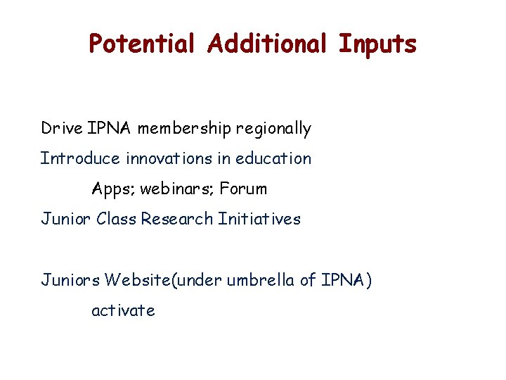 Potential Additional Inputs Drive IPNA membership regionally Introduce innovations in education Apps; webinars; Forum