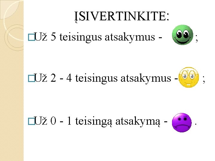 ĮSIVERTINKITE: �Už 5 teisingus atsakymus - �Už 2 - 4 teisingus atsakymus - �Už