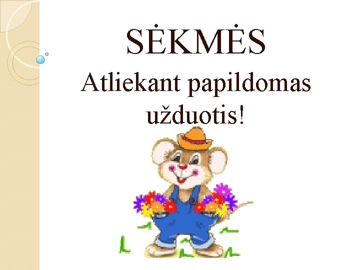 SĖKMĖS Atliekant papildomas užduotis! 