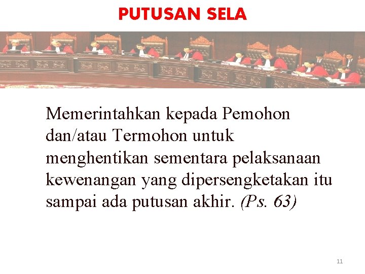 PUTUSAN SELA Memerintahkan kepada Pemohon dan/atau Termohon untuk menghentikan sementara pelaksanaan kewenangan yang dipersengketakan