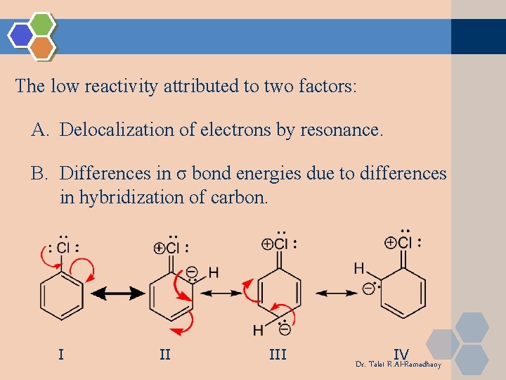 The low reactivity attributed to two factors: A. Delocalization of electrons by resonance. B. The low reactivity attributed to two factors: A. Delocalization of electrons by resonance. B.