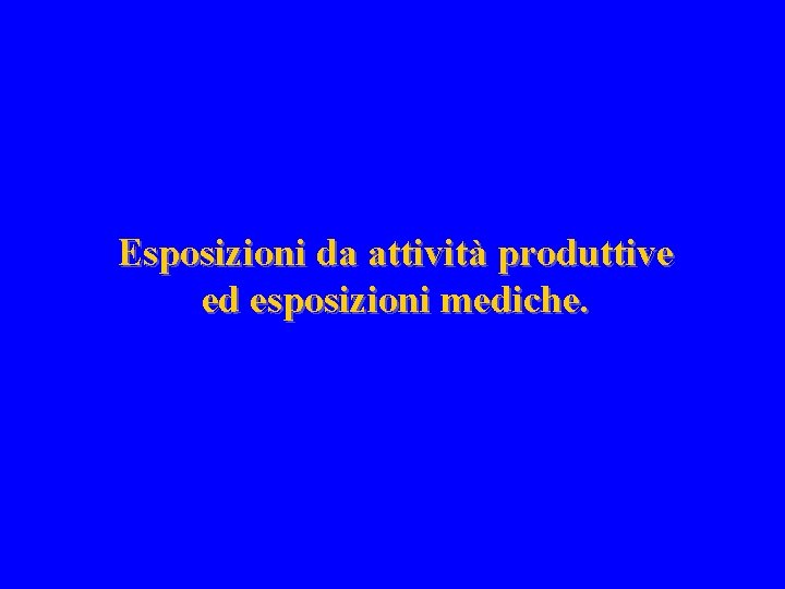 Esposizioni da attività produttive ed esposizioni mediche. 