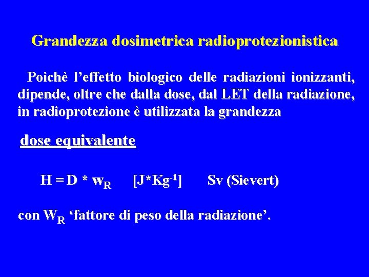 Grandezza dosimetrica radioprotezionistica Poichè l’effetto biologico delle radiazionizzanti, dipende, oltre che dalla dose, dal