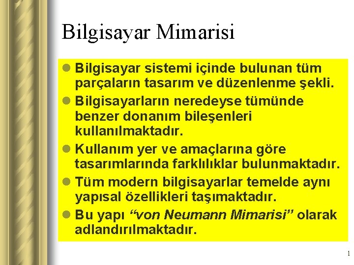 Bilgisayar Mimarisi l Bilgisayar sistemi içinde bulunan tüm parçaların tasarım ve düzenlenme şekli. l