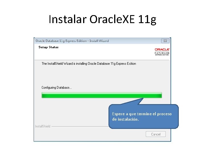 Instalar Oracle. XE 11 g Espere a que termine el proceso de instalación. 
