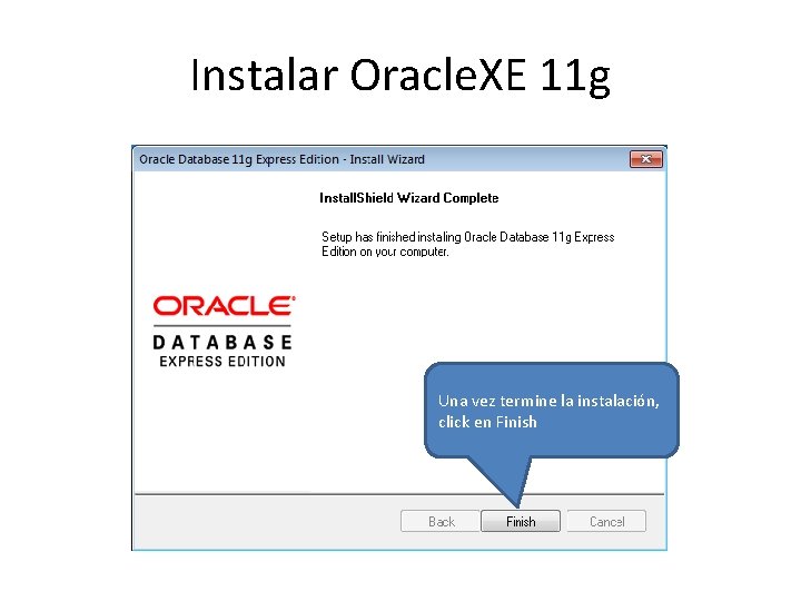 Instalar Oracle. XE 11 g Una vez termine la instalación, click en Finish 