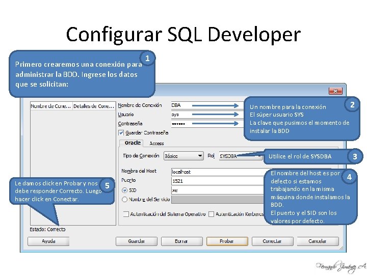 Configurar SQL Developer Primero crearemos una conexión para administrar la BDD. Ingrese los datos