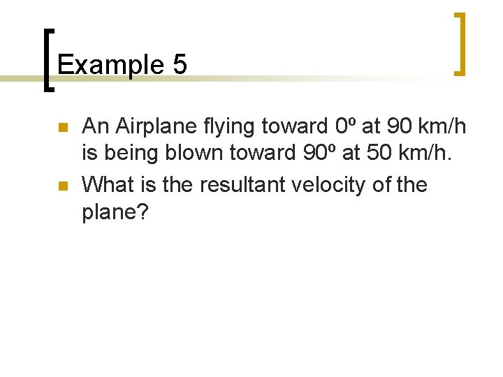 Example 5 n n An Airplane flying toward 0º at 90 km/h is being