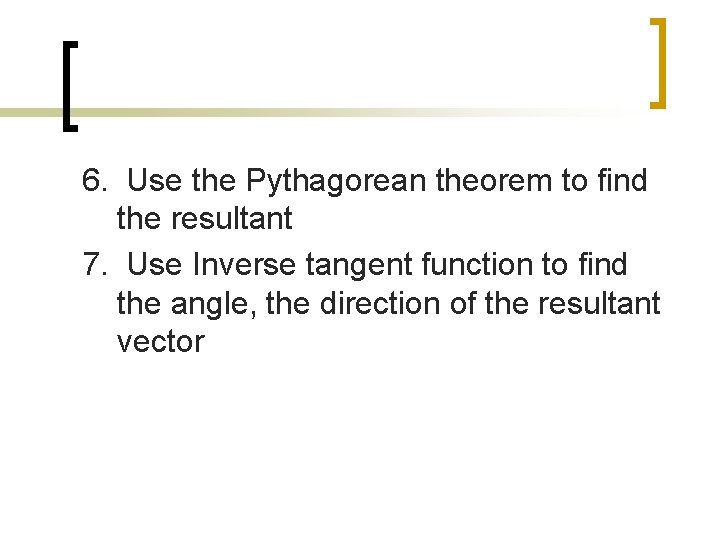6. Use the Pythagorean theorem to find the resultant 7. Use Inverse tangent function
