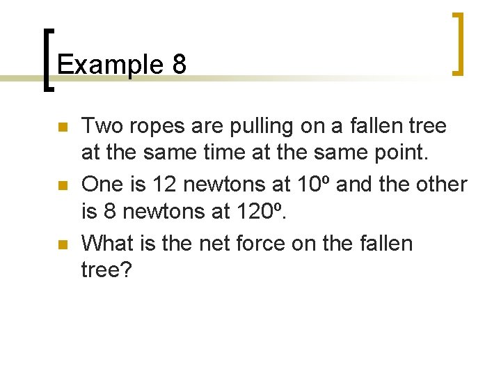 Example 8 n n n Two ropes are pulling on a fallen tree at