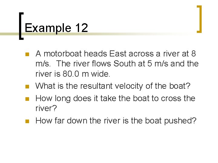 Example 12 n n A motorboat heads East across a river at 8 m/s.