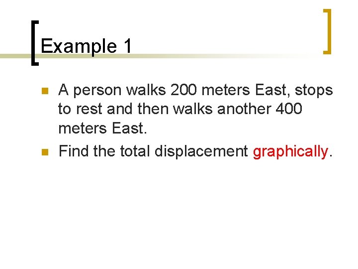 Example 1 n n A person walks 200 meters East, stops to rest and