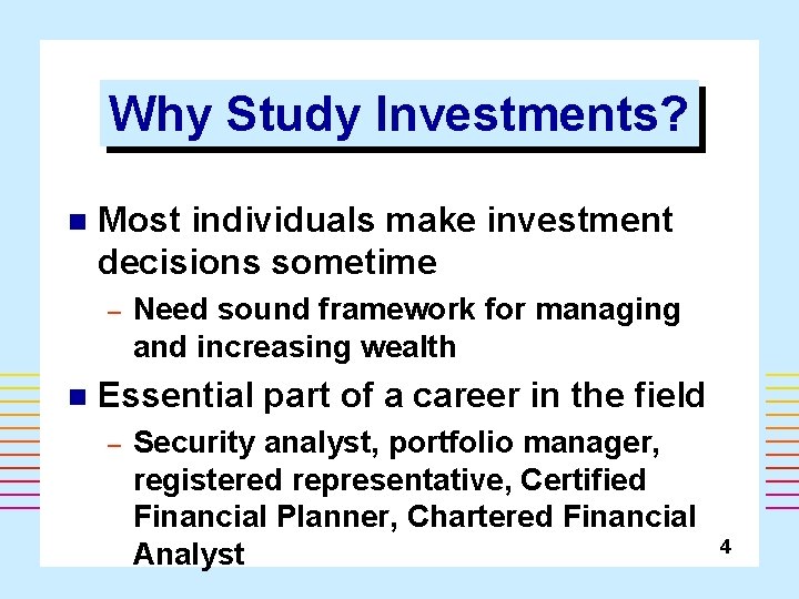 Why Study Investments? n Most individuals make investment decisions sometime – n Need sound