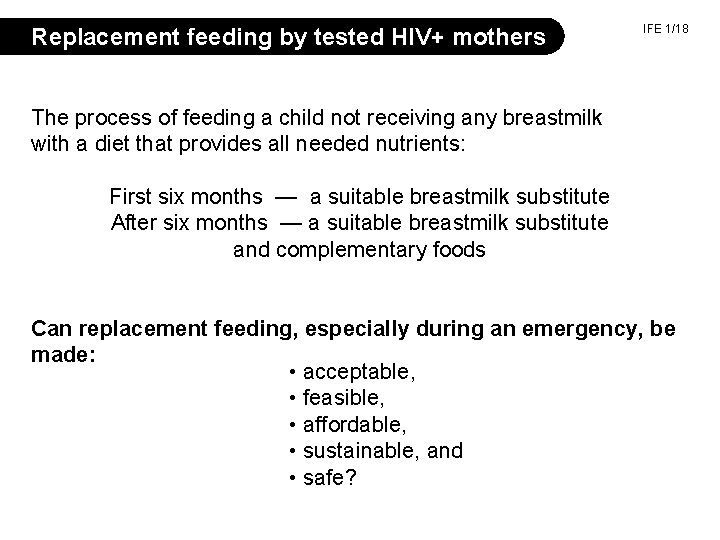 Replacement feeding by tested HIV+ mothers IFE 1/18 The process of feeding a child