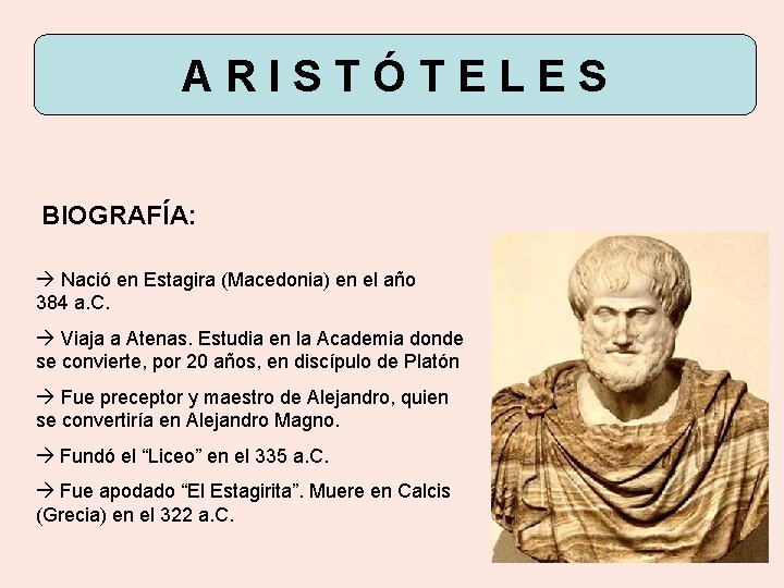 ARISTÓTELES BIOGRAFÍA: Nació en Estagira (Macedonia) en el año 384 a. C. Viaja a