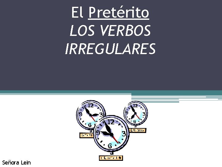 El Pretérito LOS VERBOS IRREGULARES Señora Lein 