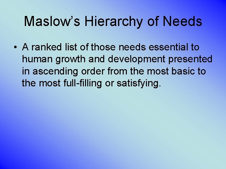 Maslow’s Hierarchy of Needs • A ranked list of those needs essential to human