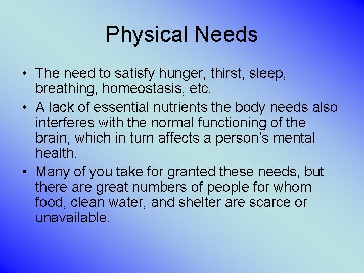 Physical Needs • The need to satisfy hunger, thirst, sleep, breathing, homeostasis, etc. •