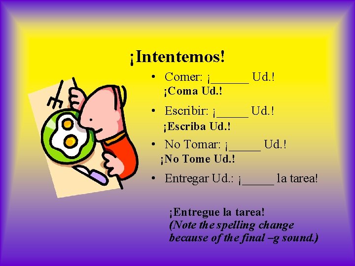¡Intentemos! • Comer: ¡______ Ud. ! ¡Coma Ud. ! • Escribir: ¡_____ Ud. !