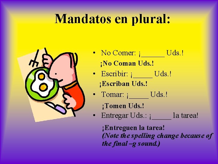 Mandatos en plural: • No Comer: ¡______ Uds. ! ¡No Coman Uds. ! •