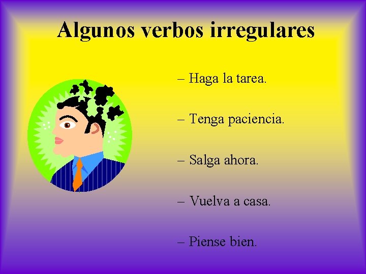 Algunos verbos irregulares – Haga la tarea. – Tenga paciencia. – Salga ahora. –