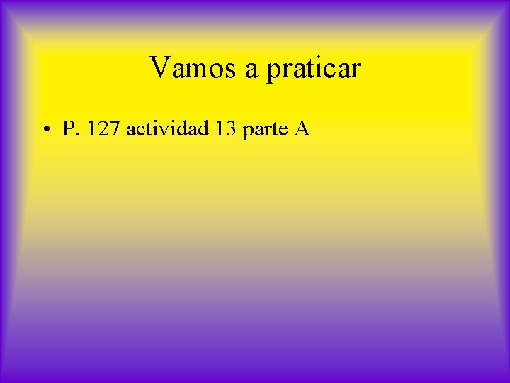 Vamos a praticar • P. 127 actividad 13 parte A 
