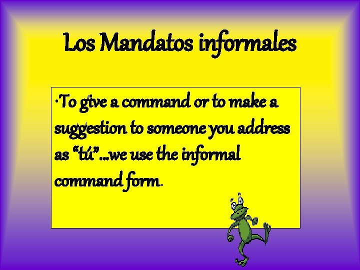 Los Mandatos informales • To give a command or to make a suggestion to