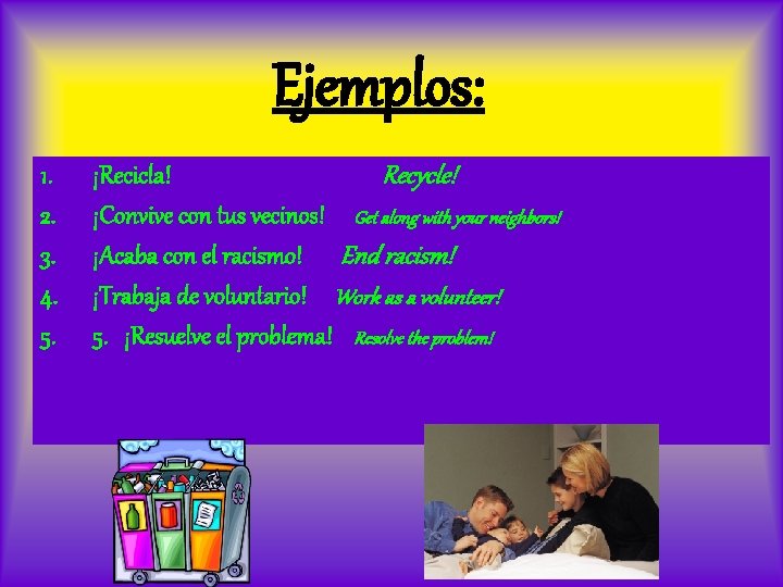 Ejemplos: 1. 2. 3. 4. 5. ¡Recicla! Recycle! ¡Convive con tus vecinos! Get along
