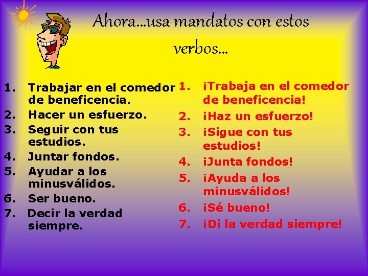 Ahora…usa mandatos con estos verbos… 1. 2. 3. 4. 5. 6. 7. Trabajar en
