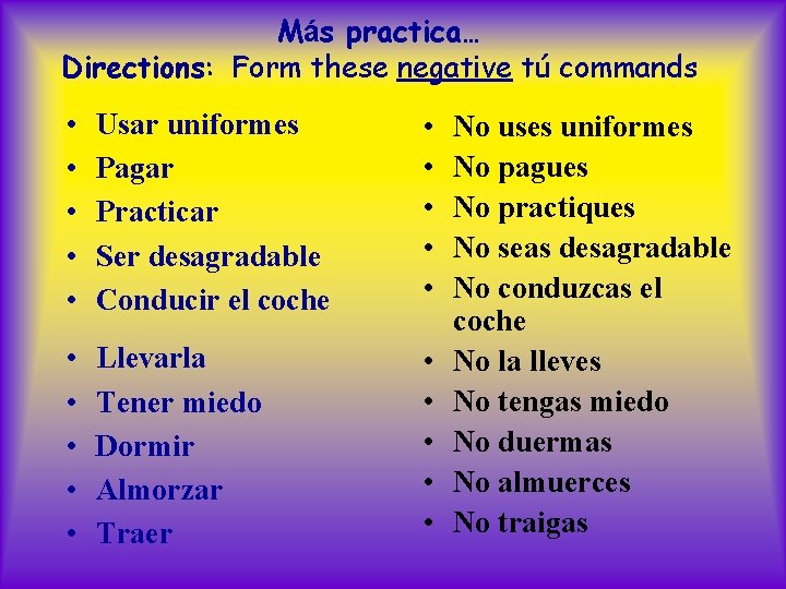 Más practica… Directions: Form these negative tú commands • • • Usar uniformes Pagar