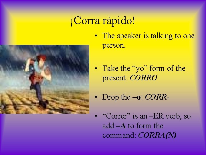 ¡Corra rápido! • The speaker is talking to one person. • Take the “yo”