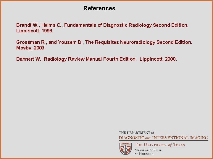 References Brandt W. , Helms C. , Fundamentals of Diagnostic Radiology Second Edition. Lippincott,