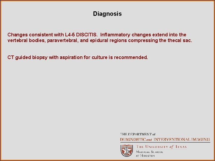 Diagnosis Changes consistent with L 4 -5 DISCITIS. Inflammatory changes extend into the vertebral