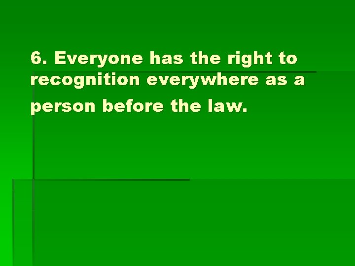 6. Everyone has the right to recognition everywhere as a person before the law.