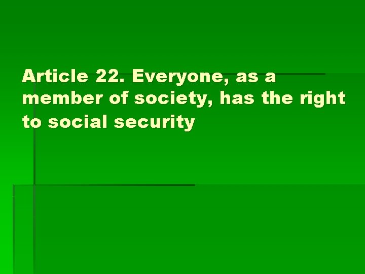 Article 22. Everyone, as a member of society, has the right to social security