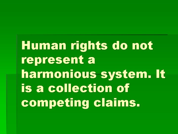Human rights do not represent a harmonious system. It is a collection of competing Human rights do not represent a harmonious system. It is a collection of competing