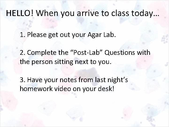 HELLO! When you arrive to class today… 1. Please get out your Agar Lab.