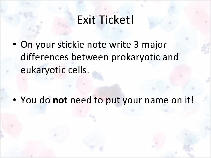 Exit Ticket! • On your stickie note write 3 major differences between prokaryotic and