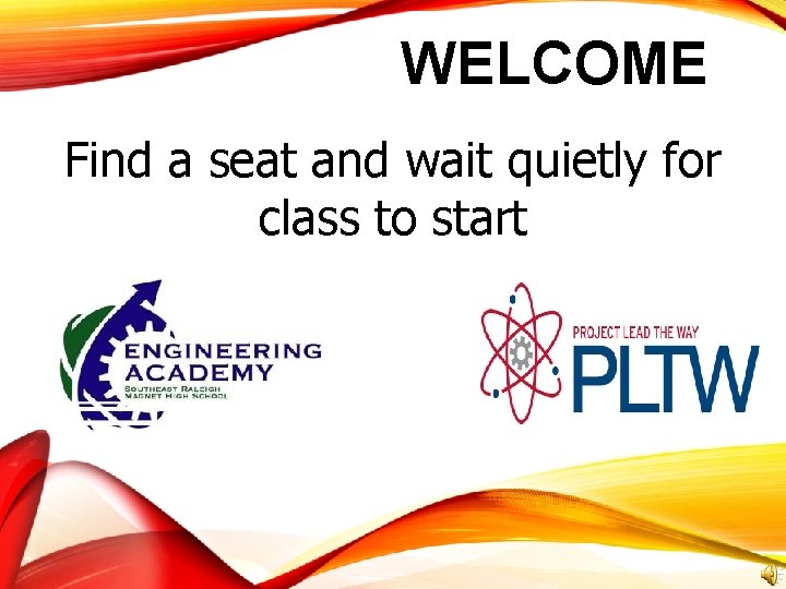 WELCOME Find a seat and wait quietly for class to start 