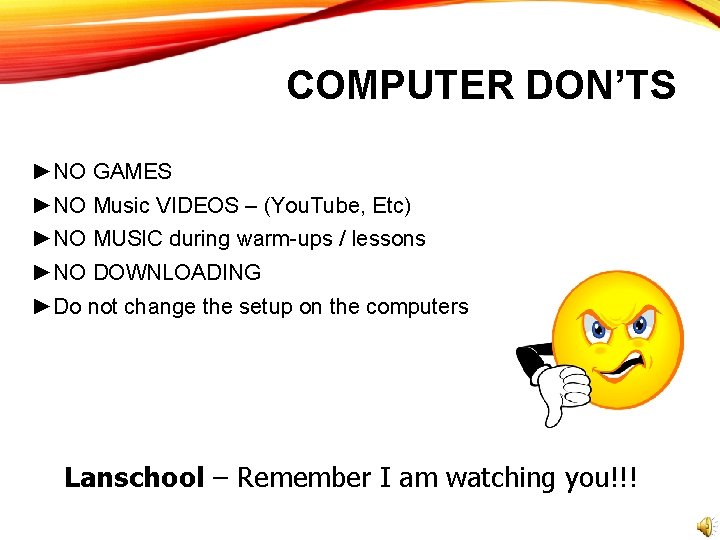 COMPUTER DON’TS ►NO GAMES ►NO Music VIDEOS – (You. Tube, Etc) ►NO MUSIC during