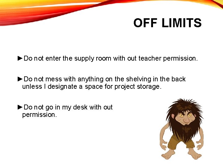 OFF LIMITS ►Do not enter the supply room with out teacher permission. ►Do not