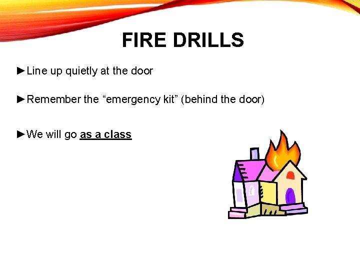 FIRE DRILLS ►Line up quietly at the door ►Remember the “emergency kit” (behind the