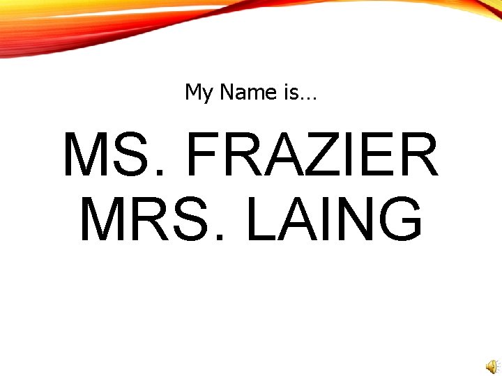 My Name is… MS. FRAZIER MRS. LAING 