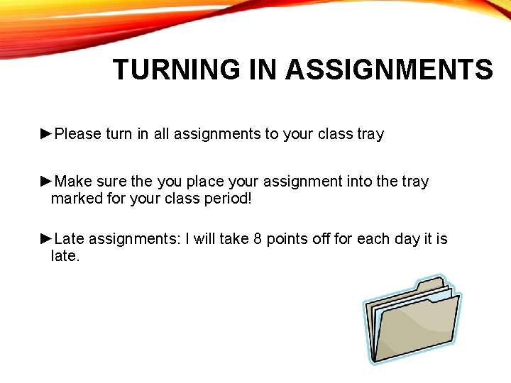 TURNING IN ASSIGNMENTS ►Please turn in all assignments to your class tray ►Make sure