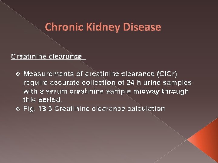 Chronic Kidney Disease Creatinine clearance Measurements of creatinine clearance (Cl. Cr) require accurate collection