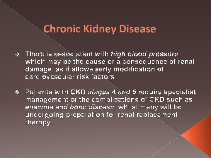 Chronic Kidney Disease v There is association with high blood pressure which may be