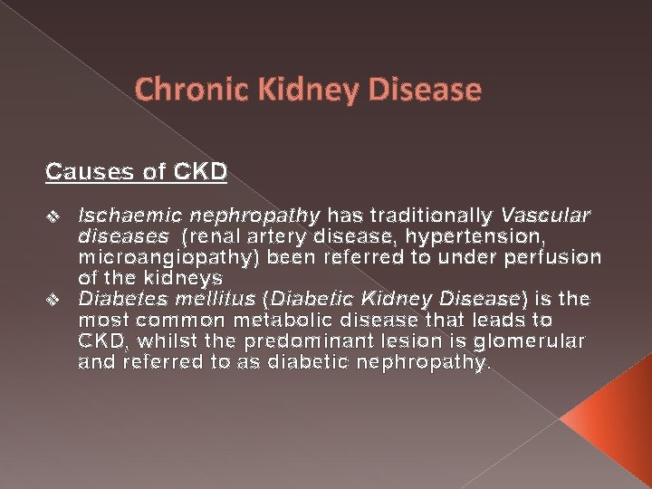 Chronic Kidney Disease Causes of CKD Ischaemic nephropathy has traditionally Vascular diseases (renal artery