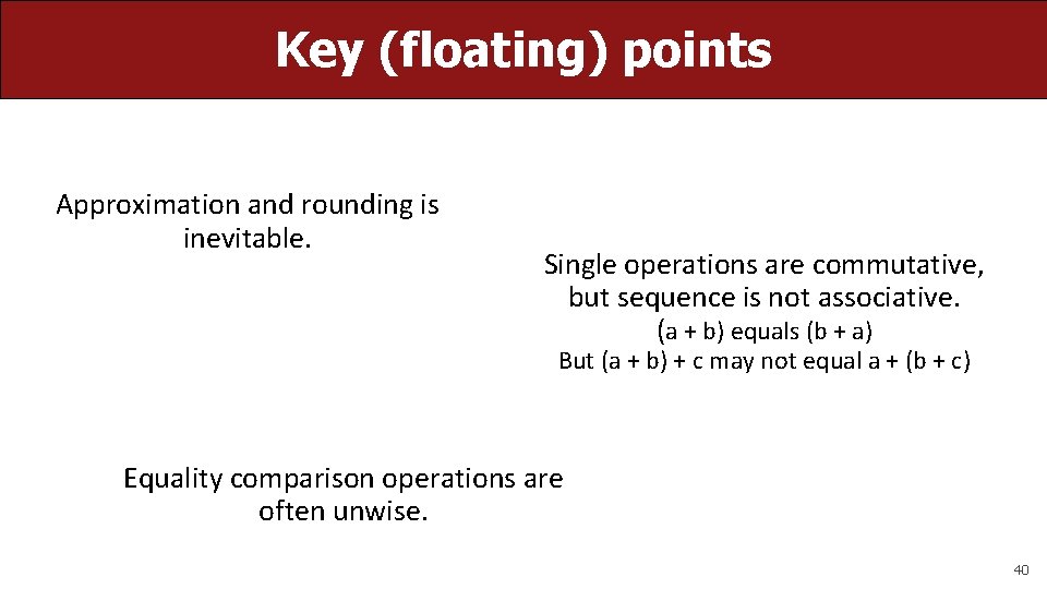 Key (floating) points Approximation and rounding is inevitable. Single operations are commutative, but sequence